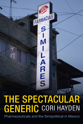 The Spectacular Generic: Pharmaceuticals and the Simipolitical in Mexico (Critical Global Health: Evidence) By Cori Hayden Cover Image