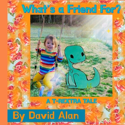 What's a Friend For?: A T-Rextra Tale: A T-Rextra Tale By David Alan, Hope Ryu (Illustrator) Cover Image