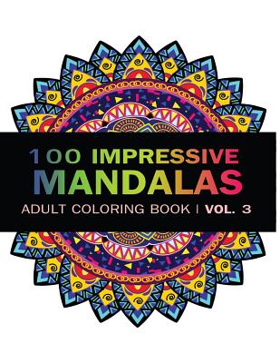 Mandala Coloring Book: 100 IMRESSIVE MANDALAS Adult Coloring BooK ( Vol. 3 ): Stress Relieving Patterns for Adult Relaxation, Meditation By V. Art Cover Image