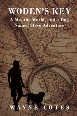 Woden's Key: A Me, The World, And A Dog Named Steve Adventure By Wayne Cotes Cover Image