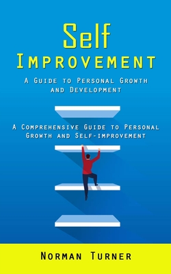 Self Improvement: A Guide to Personal Growth and Development (A Comprehensive Guide to Personal Growth and Self-improvement) By Norman Turner Cover Image