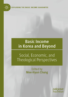 Basic Income in Korea and Beyond: Social, Economic, and Theological Perspectives (Exploring the Basic Income Guarantee)