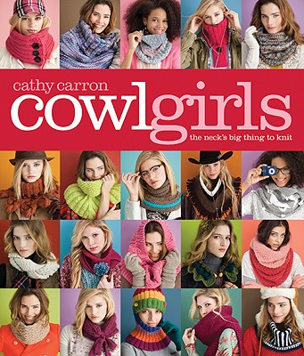Cowl Girls: The Neck's Big Thing to Knit (Cathy Carron Collection) By Cathy Carron Cover Image