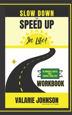 Slow Down to Speed Up in Life! Workbook: 10 Mindset Shifts That Change Your Life! Cover Image