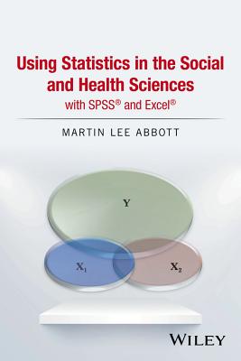 Using Statistics in the Social and Health Sciences with SPSS and Excel By Martin Lee Abbott Cover Image