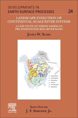 Landscape Evolution of Continental-Scale River Systems: A Case Study of North America's Pre-Pleistocene Bell River Basin Volume 24 (Developments in Earth Surface Processes #24) Cover Image