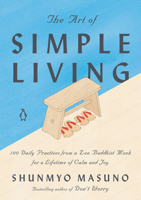The Art of Simple Living: 100 Daily Practices from a Zen Buddhist Monk for a Lifetime of Calm and Joy By Shunmyo Masuno, Allison Markin Powell (Translated by), Harriet Lee-Merrion (Illustrator) Cover Image