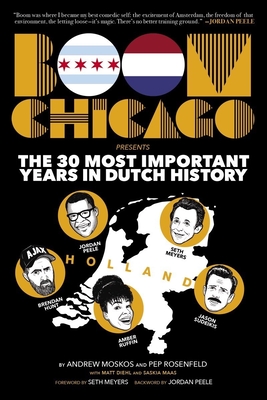 Boom Chicago Presents the 30 Most Important Years in Dutch History By Andrew Moskos, Pep Rosenfeld, Matt Diehl (With), Saskia Maas (With) Cover Image