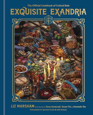Exquisite Exandria: The Official Cookbook of Critical Role By Liz Marsham, Critical Role, Jesse Szewczyk, Susan Vu, Amanda Yee, Quyen Tran (Foreword by), Sam Riegel (Foreword by) Cover Image