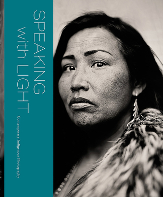 Speaking with Light: Contemporary Indigenous Photography By John Rohrbach (Editor), Will Wilson (Editor), Patricia Norby (Introduction by) Cover Image