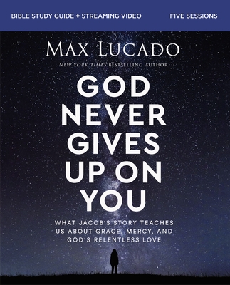God Never Gives Up on You Bible Study Guide Plus Streaming Video: What Jacob's Story Teaches Us about Grace, Mercy, and God's Relentless Love Cover Image