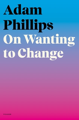 On Wanting to Change By Adam Phillips Cover Image