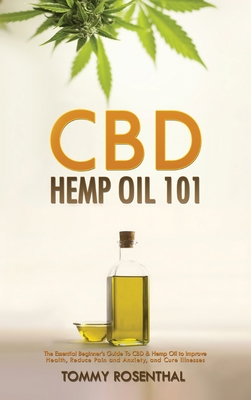 CBD Hemp Oil 101: The Essential Beginner's Guide To CBD and Hemp Oil to Improve Health, Reduce Pain and Anxiety, and Cure Illnesses