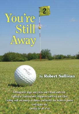 You're Still Away: Golfing for Fun, Golfing for All of Us By Robert Sullivan, Brad Faxon (Foreword by) Cover Image