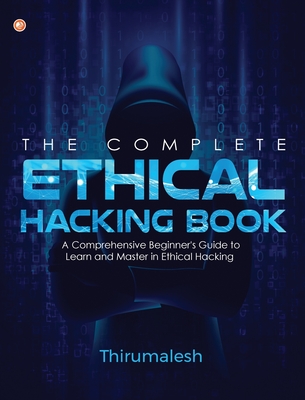 The Complete Ethical Hacking Book: A Comprehensive Beginner's Guide to Learn and Master in Ethical Hacking Cover Image