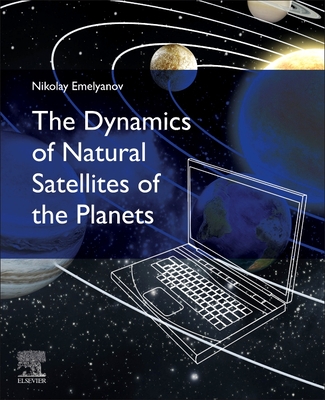 The Dynamics of Natural Satellites of the Planets By Nikolay Emelyanov Cover Image