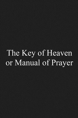 The Key of Heaven: or Manual of Prayer