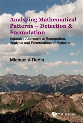 Analyzing Mathematical Patterns - Detection & Formulation: Inductive Approach to Recognition, Analysis and Formulations of Patterns By Michael A. Radin Cover Image