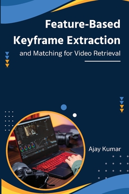 Feature-Based Keyframe Extraction and Matching for Video Retrieval Cover Image