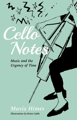 Cello Notes: Music and the Urgency of Time By Mavis Himes, Daniel Crack (Designed by) Cover Image
