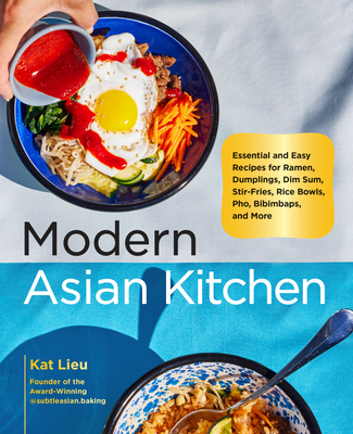 Modern Asian Kitchen: Essential and Easy Recipes for Ramen, Dumplings, Dim Sum, Stir-Fries, Rice Bowls, Pho, Bibimbaps, and More By Kat Lieu Cover Image