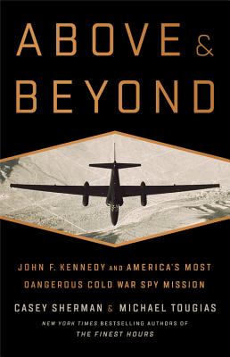 Above and Beyond: John F. Kennedy and America's Most Dangerous Cold War Spy Mission By Casey Sherman, Michael J. Tougias Cover Image