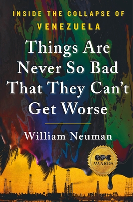 Things Are Never So Bad That They Can't Get Worse: Inside the Collapse of Venezuela By William Neuman Cover Image