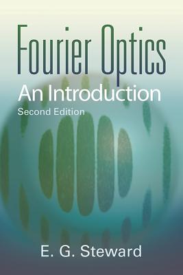 Fourier Optics: An Introduction (Dover Books on Physics) By E. G. Steward Cover Image