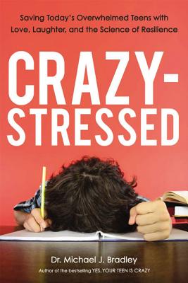 Crazy-Stressed: Saving Today's Overwhelmed Teens with Love, Laughter, and the Science of Resilience Cover Image