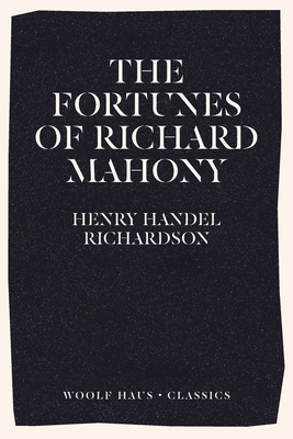 The Fortunes of Richard Mahony (Woolf Haus Classics)