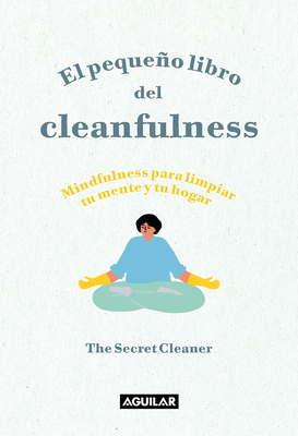 El pequeño libro del cleanfulness: ¡Mindfulness para limpiar tu mente y tu hogar ! / The Little Book of Cleanfulness: Mindfulness In Marigolds! By The Secret Cleaner Cover Image