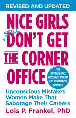 Nice Girls Don't Get the Corner Office: Unconscious Mistakes Women Make That Sabotage Their Careers (A NICE GIRLS Book) By Lois P. Frankel, PhD Cover Image