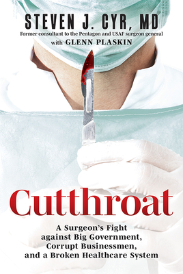 Cutthroat: A Surgeon's Fight Against Big Government, Corrupt Businessmen, and a Broken Healthcare System By Steven J. Cyr MD, Glenn Plaskin Cover Image