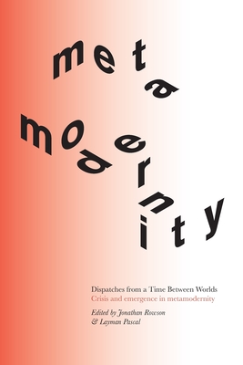 Dispatches from a Time Between Worlds: Crisis and emergence in metamodernity By Jonathan Rowson, Layman Pascal Cover Image