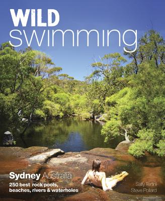 Wild Swimming Sydney Australia: 250 Best Rock Pools, Beaches, Rivers & Waterholes By Sally Tertini Cover Image