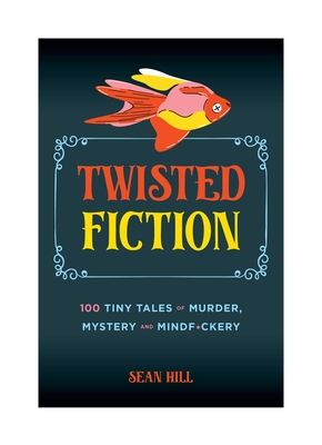 Twisted Fiction: 100 Tiny Tales of Murder, Mystery, and Mindf*ckery