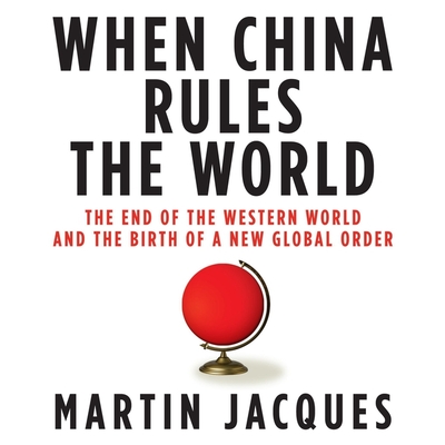 When China Rules the World Lib/E: The End of the Western World and the Birth of a New Global Order Cover Image