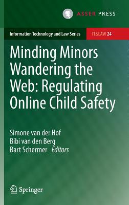Minding Minors Wandering the Web: Regulating Online Child Safety (Information Technology and Law #24) By Simone Van Der Hof (Editor), Bibi Van Den Berg (Editor), Bart Schermer (Editor) Cover Image