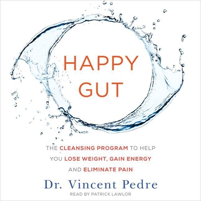 Happy Gut: The Cleansing Program to Help You Lose Weight, Gain Energy, and Eliminate Pain By Vincent Pedre, Patrick Girard Lawlor (Read by) Cover Image