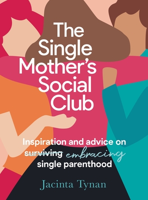 The Single Mother's Social Club: Inspiration and advice on embracing single parenthood By Jacinta Tynan Cover Image