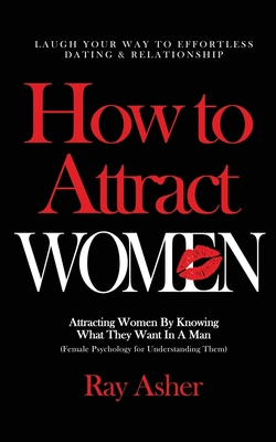 How to Attract Women: Laugh Your Way to Effortless Dating & Relationship! Attracting Women By Knowing What They Want In A Man (Female Psycho Cover Image