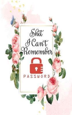 Shit I can't Remember: The Pesonal Internet Adress & Passwords Logbook For Purse: Pocket size Small Alphabetized (Removable cover band securi Cover Image