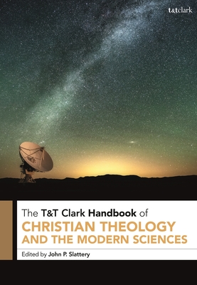 T&T Clark Handbook of Christian Theology and the Modern Sciences By John P. Slattery (Editor) Cover Image