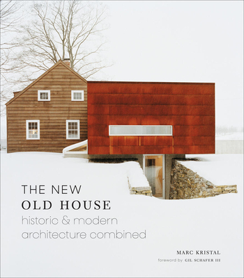 The New Old House: Historic & Modern Architecture Combined By Marc Kristal, Gil Schafer III (Foreword by) Cover Image