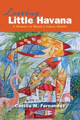 Leaving Little Havana: A Memoir of Miami's Cuban Ghetto cover