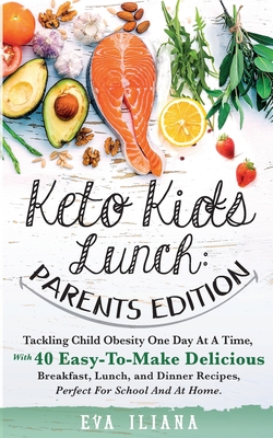 Keto Kids Lunch Parents Edition: Tackling Child Obesity One Day at a Time, With 40 Easy-To-Make Delicious Breakfast, Lunch, and Dinner Recipes, Perfec Cover Image
