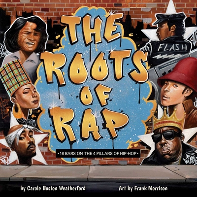 The Roots of Rap: 16 Bars on the 4 Pillars of Hip-Hop By Carole Boston Weatherford, Frank Morrison (Illustrator) Cover Image