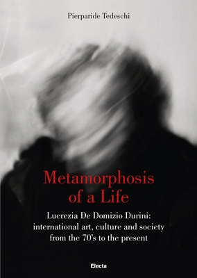 Metamorphosis of a Life: Lucrezia De Domizio Durini: International Art, Culture and Society from the 70s to the Present Cover Image