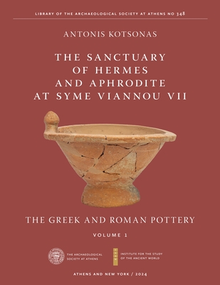The Sanctuary of Hermes and Aphrodite at Syme Viannou VII, Vol. 1: The Greek and Roman Pottery (Isaw Monographs #20)