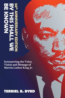 By This Shall We Be Known: Interpreting the Voice, Vision and Message of Martin Luther King Jr. By Terriel R. Byrd Cover Image